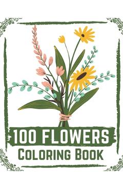 Coperta cărții '100 Flowers Coloring Book: flowers coloring books for adults relaxation, flower coloring book easy - Ilyas Book'