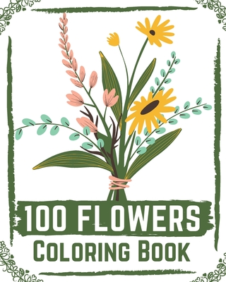 Coperta cărții '100 Flowers Coloring Book: flowers coloring books for adults relaxation, flower coloring book easy - Ilyas Book'