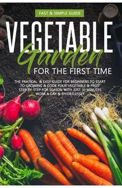 Coperta cărții 'Vegetable Garden for the First Time: The Practical & Simple Guide for Beginners to Grow & Cookvegetables - David Green'