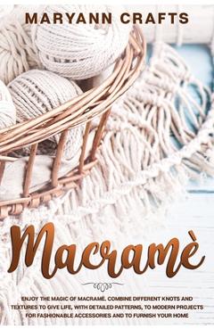 Coperta cărții 'Macramè: Enjoy The Magic Of Macramè. Combine Different Knots And Textures To Give Life, With Detailed Patterns, To'