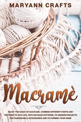 Coperta cărții 'Macramè: Enjoy The Magic Of Macramè. Combine Different Knots And Textures To Give Life, With Detailed Patterns, To'