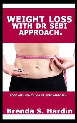 Weight Loss with Dr Sebi Approach: ...Food and health via Dr Sebi approach. - Brenda S. Hardin