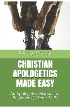 Coperta cărții 'Christian Apologetics Made Easy: An Apologetics Manual for Beginners (1 Peter 3:15) - Jeffrey Appiah'