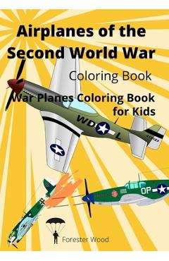 Coperta cărții 'Airplanes of the Second World War Coloring Book: War Planes Coloring Book for Kids - Forester Wood'