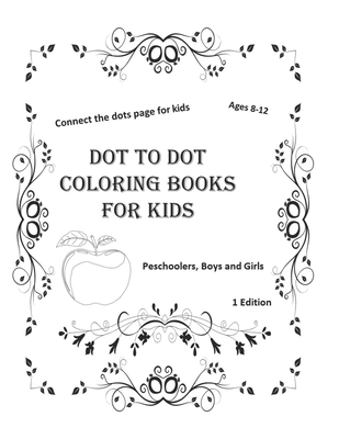 Dot to dot coloring books for kids ages 8-12: connect the dots page for kids preschoolers, byos and girls ( 1 Edition ): 100 page size 8,5_11 inch - Kingschool Edition