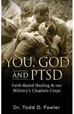 Coperta cărții 'You, God, and PTSD: Faith Based Healing in our Military's Chaplain Corps - Todd D. Fowler'