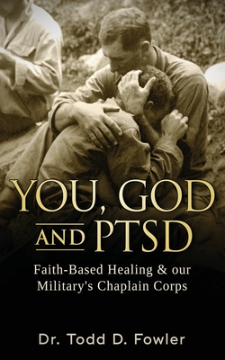 You, God, and PTSD: Faith Based Healing in our Military's Chaplain Corps - Todd D. Fowler