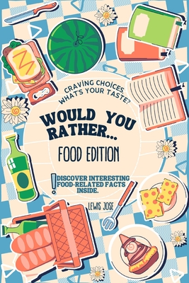 Would You Rather Book for Kids - Food Edition: A Hilarious and Interactive Food-themed Questions for All Foodies Ridiculous Scenarios Kids and The Who - Lewis Jose