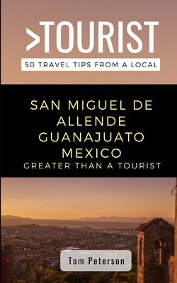 Greater Than a Tourist- San Miguel de Allende Guanajuato Mexico: 50 Travel Tips from a Local - Greater Than A. Tourist