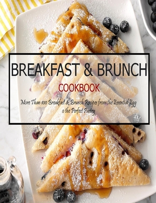 Breakfast & Brunch Cookbook: More Than 100 Breakfast & Brunch Recipes from the Essential Egg o the Perfect Pastry - Jovan A. Banks