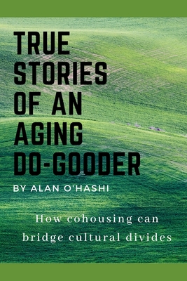 True Stories of an Aging Do-Gooder: How cohousing can bridge cultural divides - Alan O'hashi