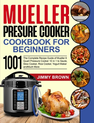 Mueller Pressure Cooker Cookbook for Beginners 1000: The Complete Recipe Guide of Mueller 6 Quart Pressure Cooker 10 in 1 to Saute, Slow Cooker, Rice - Fiona Mylchreest