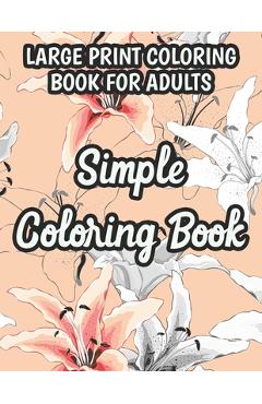 Coperta cărții 'Large Print Coloring Book For Adults Simple Coloring Book: Flower Coloring Activity Book For Beginners, Easy'