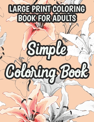 Coperta cărții 'Large Print Coloring Book For Adults Simple Coloring Book: Flower Coloring Activity Book For Beginners, Easy'