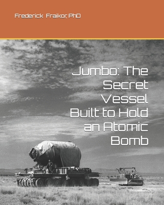 Coperta cărții 'Jumbo: The Secret Vessel Built to Hold an Atomic Bomb - Frederick J. Fraikor'
