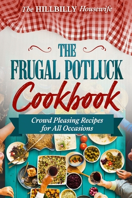 The Frugal Potluck Cookbook: Crowd Pleasing Recipes for All Occasions - Hillbilly Housewife