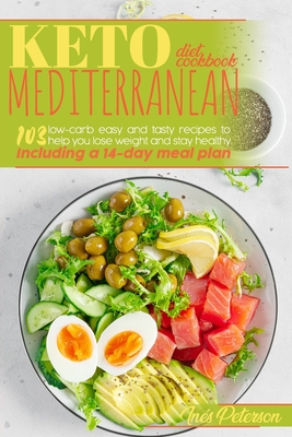 Keto Mediterranean Diet Cookbook: 103 Easy and Tasty Recipes to Help You Lose Weight and Stay Healthy. Including a 14-Day Meal Plan - Ins Peterson