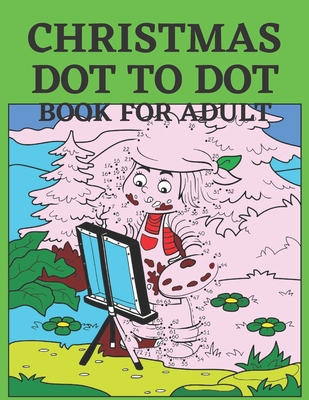 Christmas Dot To Dot Book For Adult: Dot To Dot Holiday Season Puzzles Activity Books. - Julie Diaz
