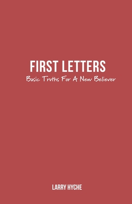 First Letters: Basic Truths For A New Believer - Larry Hyche