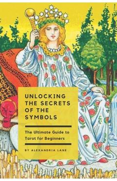 Coperta cărții 'The Ultimate Guide to Tarot for Beginners: Unlocking the Secrets of the Symbols - Alexandria Lane'