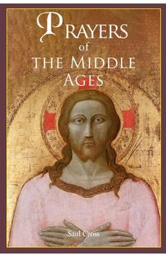 Poza produsului Prayers of the Middle Ages: The Spiritual Journey Through Medieval Christianity - Saul Cross