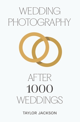 Wedding Photography: After 1000 Weddings - Taylor Jackson