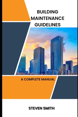 Building maintenance guidelines: a complete manual - Steven Smith