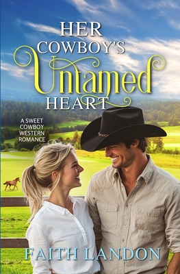 Her Cowboy's Untamed Heart: A Sweet Western Romance Novel - Faith Landon