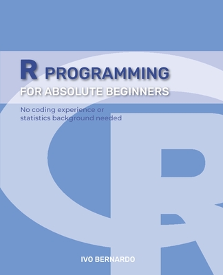Coperta cărții 'Programming - R Language For Absolute Beginners - Ivo Bernardo'