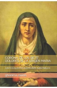 Coperta cărții 'Corona de Los Siete Dolores de la Virgen Maria: Junto a Nuestro Santo Papa Juan Pablo II - Ghanima Zarina'
