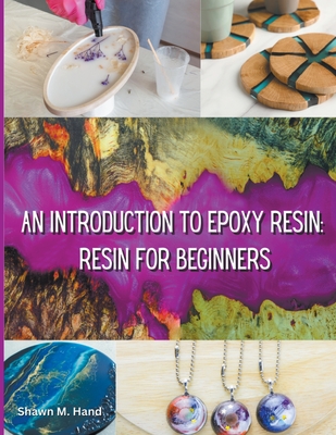 Epoxy Resin Basic: Your Starter Guide - Shawn M. Hand