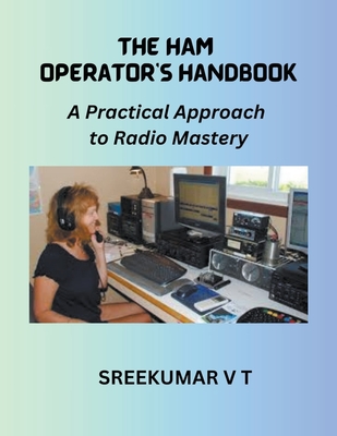 The HAM Operator's Handbook: A Practical Approach to Radio Mastery - V. T. Sreekumar
