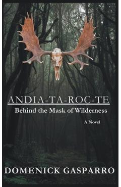 Coperta cărții 'Andia-ta-roc-te: Behind the Mask of Wilderness - Domenick Gasparro'