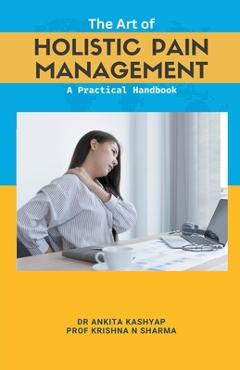 Coperta cărții 'The Art of Holistic Pain Management: A Practical Handbook - Ankita Kashyap'