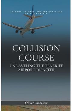 Poza produsului Collision Course: Unraveling The Tenerife Airport Disaster - Oliver Lancaster