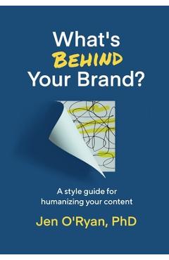 Poza produsului What's Behind Your Brand?: A Style Guide for Humanizing Your Content - Jen O'ryan