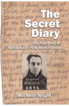 Poza produsului The Secret Diary: The True Story of World War II POW Marvin Doyle - Michelle Wright