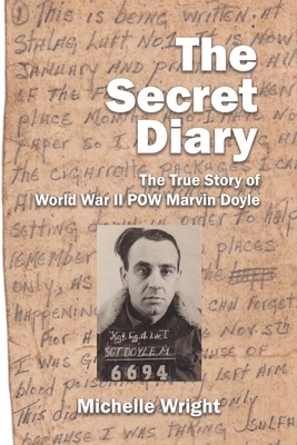 The Secret Diary: The True Story of World War II POW Marvin Doyle - Michelle Wright