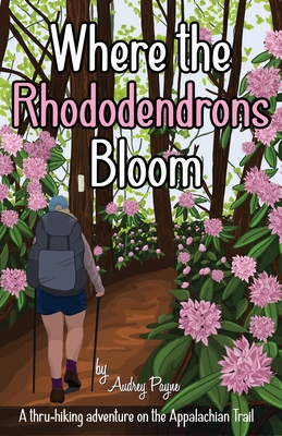 Coperta cărții 'Where the Rhododendrons Bloom: A Thru-Hiking Adventure on the Appalachian Trail - Audrey Payne'