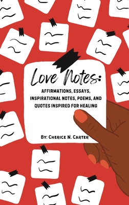 Love Notes: Affirmations, Essays, Inspirational Notes, Poems, and Quotes Inspired for Healing - Cherice N. Carter