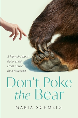 Coperta cărții 'Don't Poke the Bear: A Memoir About Recovering From Abuse By A Narcissist - Maria Schmeig'