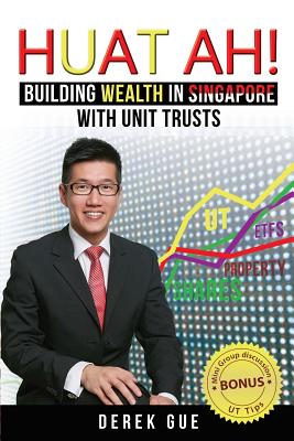 Huat Ah! Building Wealth in Singapore with Unit Trusts - Derek Wei Teck Gue