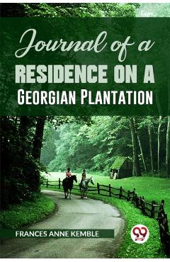Journal of a Residence on a Georgian Plantation - Frances Anne Kemble