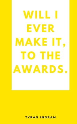 Will I ever make it, to the awards. - Tyran Ingram