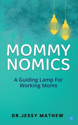 Mommy Nomics ( A Guiding Lamp For Working Moms) - Jessy Mathew