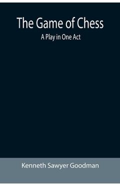 Poza produsului The Game of Chess: A Play in One Act - Kenneth Sawyer Goodman