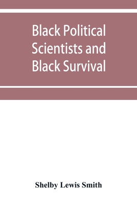 Coperta cărții 'Black Political Scientists and Black Survival: Essays in honor of a Black Scholar - Shelby Lewis Smith'