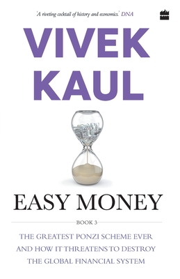 Easy Money: The Greatest Ponzi Scheme Ever and How It Threatens to Destr oy the Global Financial System - Vivek Kaul
