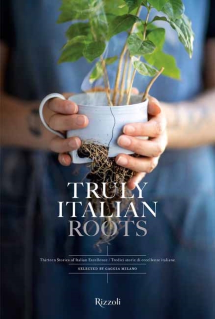 Truly Italian Roots: Thirteen Stories of Italian Excellence - Laura Maggi