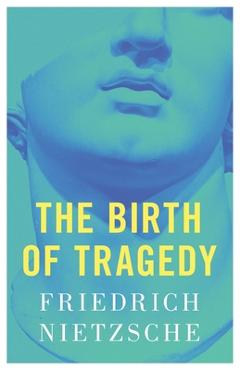 The Birth of Tragedy - Friedrich Nietzsche
